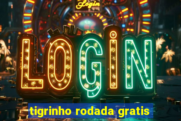 tigrinho rodada gratis